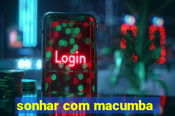 sonhar com macumba